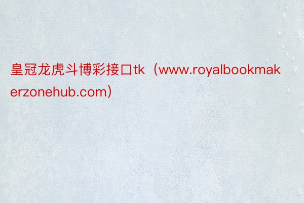 皇冠龙虎斗博彩接口tk（www.royalbookmakerzonehub.com）